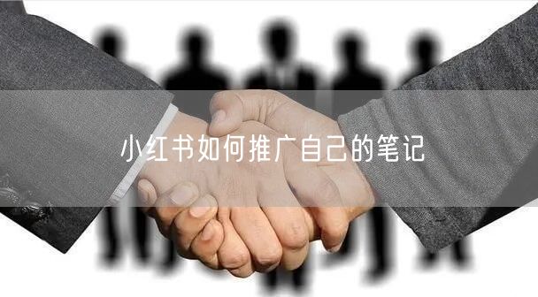 小红书如何推广自己的笔记
