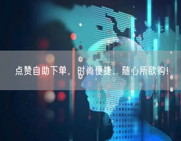 点赞自助下单，时尚便捷，随心所欲购！
